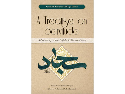 A Treatise on Servitude - A Commentary on Imam Sajjad's Risalat al-Huquq