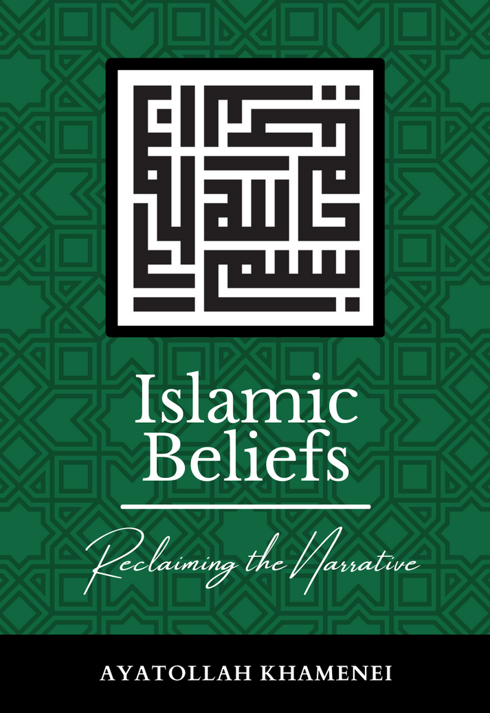 Islamic Beliefs - Reclaiming the Narrative by Ayatollah Khamenei - Hardback