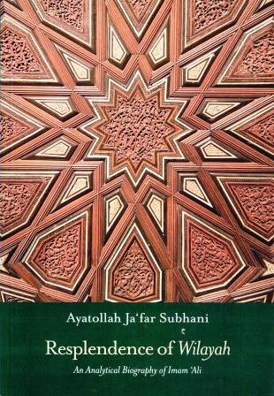 Resplendence of Wilayah: An Analytical Biography of Imam Ali