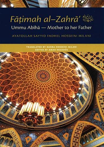 Fatimah al–Zahra’: Ummu Abiha ― Mother to her Father