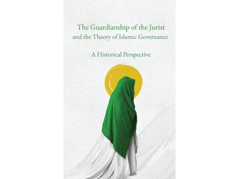 The Guardianship of the Jurist and the Theory of Islamic Governance: A Historical Perspective