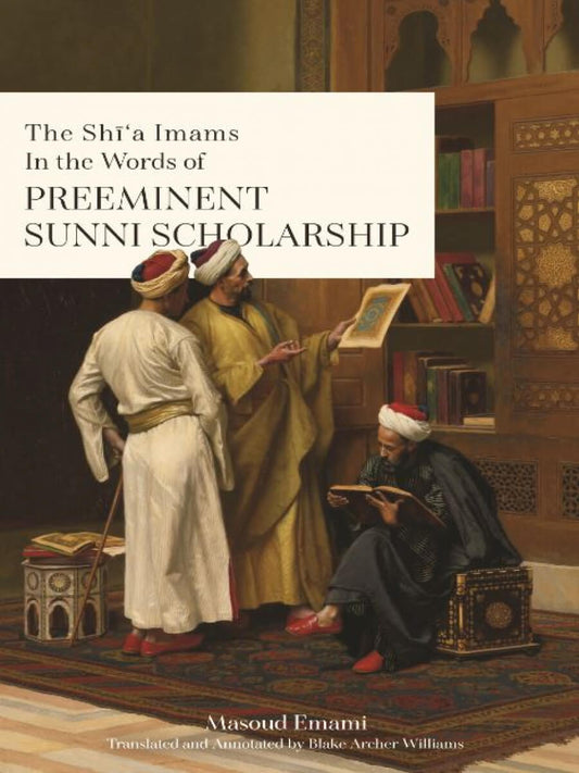 The Shia Imams in the Words of Preeminent Sunni Scholarship